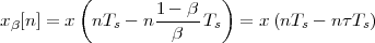          (        1 - β   )
xβ [n] = x  nTs - n----- Ts  = x (nTs - nτ Ts)
                    β
 