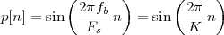          ( 2πfb  )      ( 2π  )
p[n] = sin -F---n  = sin  K--n
             s
