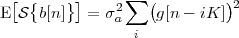  [  {   }]     ∑  (         )
E S  b[n]   = σ2a    g[n - iK ]2
                 i
 