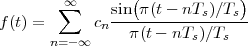         ∞∑     sin(π(t- nTs)∕Ts)
f(t) =      cn------------------
       n=-∞      π(t- nTs)∕Ts
 