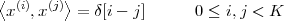 ⟨ (i)  (j)⟩
 x  ,x    = δ[i- j]      0 ≤ i,j < K
 