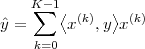     K∑-1⟨      ⟩
ˆy =     x(k),y x(k)
    k=0
 