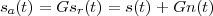 sa(t) = Gsr(t) = s(t)+ Gn (t)
 