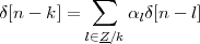            ∑
δ[n - k] =     αlδ[n - l]
          l∈Z∕k
 