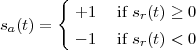        {
sa(t) =   +1    if sr(t) ≥ 0
         - 1   if sr(t) < 0
 