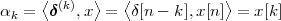 α  = ⟨δ (k),x⟩ = ⟨δ[n - k],x[n ]⟩ = x[k]
  k
 