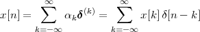        ∑∞      (k)    ∑∞
x[n ] =     αk δ   =      x[k]δ[n- k ]
      k=-∞          k=-∞
 