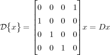         ⌊          ⌋
        | 0 0  0  1|
  { }   || 1 0  0  0||
D  x  = |          | x = Dx
        |⌈ 0 1  0  0|⌉
          0 0  1  0
 