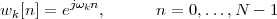         jωkn
wk[n] = e   ,      n = 0,...,N - 1
 