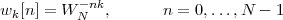           -nk
wk [n] = W N  ,      n = 0,...,N  - 1
 