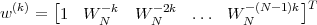   (k)   [     -k    -2k         -(N-1)k]T
w   =  1  W N    W N    ... W N
 