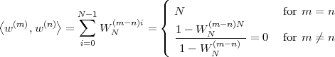                             (
                            ||  N                  for m =  n
⟨ (m)   (n)⟩   N∑-1   (m -n)i  {        (m -n)N
 w   ,w    =      WN      = |  1--W-N-------
              i=0           |(   1- W (m- n) = 0   for m ⁄=  n
                                     N
 