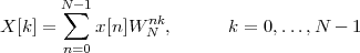        N -1
X [k] = ∑  x[n]W nk,      k = 0,...,N - 1
                 N
        n=0
 