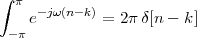 ∫  π
    e- jω(n-k) = 2πδ[n - k]
  -π
 