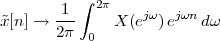         1 ∫ 2π
˜x[n] → ---    X (ejω)ejωndω
       2π  0
 