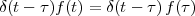 δ(t-  τ)f(t) = δ(t- τ)f (τ )
 