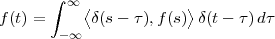       ∫ ∞ ⟨            ⟩
f(t) =      δ(s- τ ),f (s)  δ(t - τ)dτ
       -∞
 