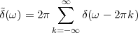            ∑∞
δ˜(ω ) = 2π     δ(ω - 2πk)
          k=-∞
 