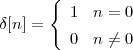       {
δ[n ] =   1  n = 0
         0  n ⁄= 0
 