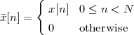        {
         x[n]  0 ≤ n < N
¯x [n] =
         0     otherwise
 