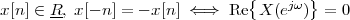 x[n] ∈ R , x[- n] = - x[n] ⇐⇒ Re{X (ejω)} = 0
      --
 