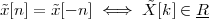 ˜x[n] = ˜x[- n] ⇐⇒  ˜X[k] ∈ R
 