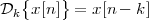   {    }
Dk x [n]  = x[n-  k]
 