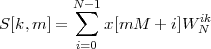          N- 1
S[k,m] = ∑   x[mM   + i]W  ik
                        N
         i=0
 