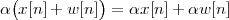   (          )
α  x[n ]+ w[n] =  αx[n]+ αw [n]
 