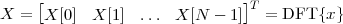      [                         ]T
X  =  X [0]  X [1]  ... X [N - 1]  =  DFT {x}
