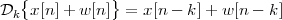 Dk {x[n]+ w [n ]} = x[n - k]+ w[n - k]
 