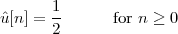       1
ˆu[n ] =--      for n ≥ 0
      2
 