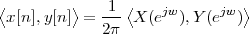 ⟨        ⟩      ⟨              ⟩
 x[n],y[n ] = -1- X (ejw),Y(ejw)
             2π
    