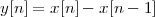 y[n] = x [n]- x[n - 1]
 