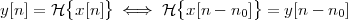 y[n] = H {x[n]} ⇐ ⇒ H {x[n - n ]} = y[n - n ]
                              0           0
 