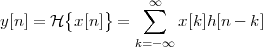         {    }    ∑∞
y[n] = H  x[n ] =       x[k ]h[n - k]
                 k=- ∞
 