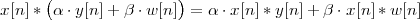      (                )
x[n ]* α ⋅y[n]+ β ⋅w[n] = α ⋅x[n]* y[n]+ β ⋅x[n ]*w [n ]
 