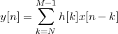        M∑- 1
y[n] =     h[k ]x[n - k]
       k=N
 