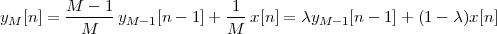         M  - 1               1
yM [n] = ------yM -1[n - 1]+ ---x[n] = λyM - 1[n - 1]+ (1- λ )x [n]
          M                 M
 