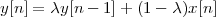 y[n] = λy[n - 1]+ (1 - λ)x[n]
 