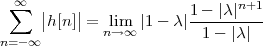  ∑∞                           n+1
      ||h[n]|| = lim  |1 - λ|1---|λ|----
n= -∞        n→ ∞         1- |λ|
