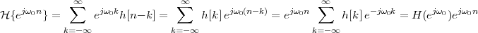              ∞∑                  ∞∑                        ∞∑
H {ejω0n} =      ejω0kh [n - k] =     h[k]ejω0(n-k) = ejω0n      h[k]e-jω0k = H (ejω0)ejω0n
            k= -∞               k=-∞                     k= -∞
 