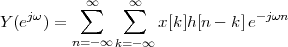           ∑∞   ∑∞
Y (ejω) =            x[k ]h[n - k]e-jωn
         n=-∞ k=- ∞
 