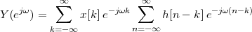     jω    ∑∞       - jωk  ∑∞           -jω(n-k)
Y (e  ) =      x[k ]e          h [n - k]e
         k=- ∞          n=-∞
 