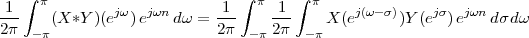 1 ∫  π        jω  jωn      1  ∫ π 1  ∫ π    j(ω -σ)    jσ   jωn
2π-   (X *Y)(e  )e   dω =  2π-    2π-   X (e     )Y (e  )e   dσdω
    -π                         -π     -π
 