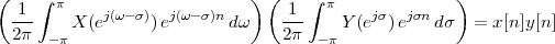 ( 1  ∫ π                     ) ( 1  ∫ π             )
  ---    X(ej(ω-σ))ej(ω-σ)n dω    ---   Y (ejσ)ejσn dσ  =  x[n ]y[n]
  2π  -π                         2π  -π
 