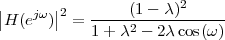 |      |        (1- λ )2
|H (ejω)|2 = -----2-----------
           1 + λ -  2λcos(ω)
 