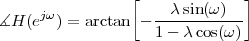                  [   λ sin (ω )  ]
∡H (ejω) = arctan  ------------
                   1 - λ cos(ω )
