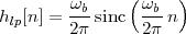                (    )
h  [n ] = ωb-sinc ωb-n
 lp     2π      2π
