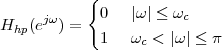            {
     jω     0   |ω| ≤ ωc
Hhp(e  ) =
            1   ωc < |ω| ≤ π
 